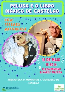 Celebramos o Día das Letras Galegas en Maceda na Biblioteca Pública Municipal de Maceda convidando a todas as familias ao espectáculo infantil de títeres “Pelusa e o libro máxico de Castelao" con Titores Natúacasa Sábado 16 de maio de 2026, ás 18:30 h na Praza Benigno Álvarez – Maceda Unha tarde chea de maxia, contos e diversión para os máis pequenos da casa. Actividade gratuíta Organiza: Biblioteca Pública Municipal de Maceda 